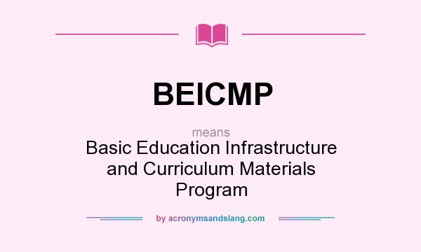 What does BEICMP mean? It stands for Basic Education Infrastructure and Curriculum Materials Program