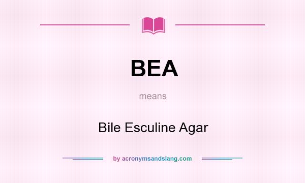 What does BEA mean? It stands for Bile Esculine Agar