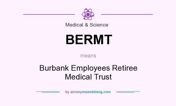 What does BERMT mean? It stands for Burbank Employees Retiree Medical Trust