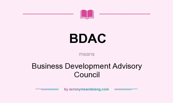 What does BDAC mean? It stands for Business Development Advisory Council