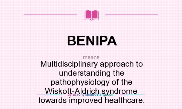 What does BENIPA mean? It stands for Multidisciplinary approach to understanding the pathophysiology of the Wiskott-Aldrich syndrome towards improved healthcare.