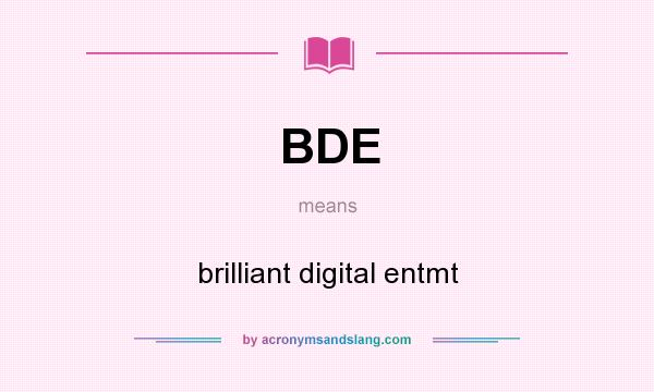 What does BDE mean? It stands for brilliant digital entmt