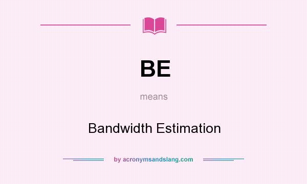 What does BE mean? It stands for Bandwidth Estimation