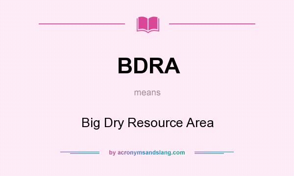 What does BDRA mean? It stands for Big Dry Resource Area