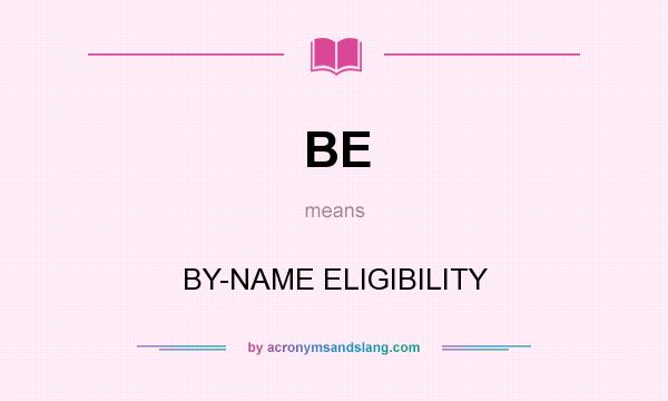 What does BE mean? It stands for BY-NAME ELIGIBILITY