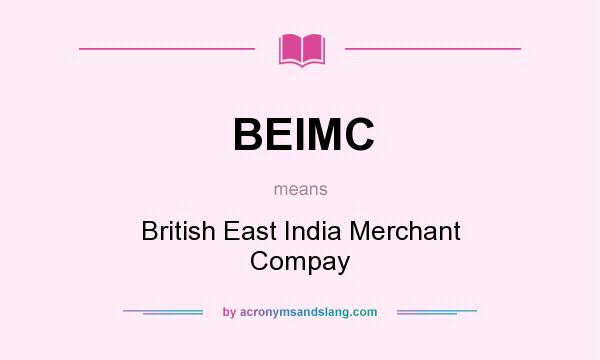 What does BEIMC mean? It stands for British East India Merchant Compay