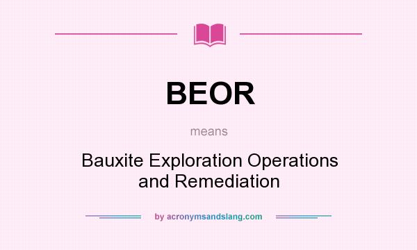What does BEOR mean? It stands for Bauxite Exploration Operations and Remediation