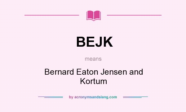 What does BEJK mean? It stands for Bernard Eaton Jensen and Kortum