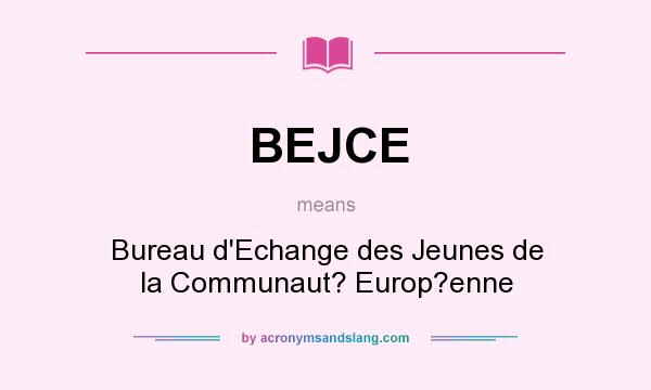 What does BEJCE mean? It stands for Bureau d`Echange des Jeunes de la Communaut? Europ?enne