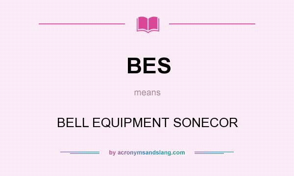 What does BES mean? It stands for BELL EQUIPMENT SONECOR