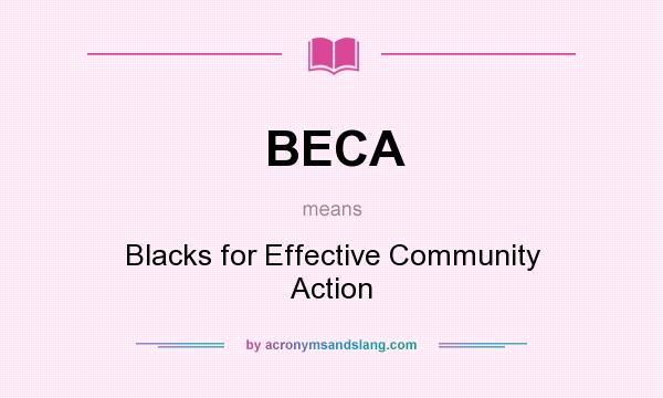 What does BECA mean? It stands for Blacks for Effective Community Action