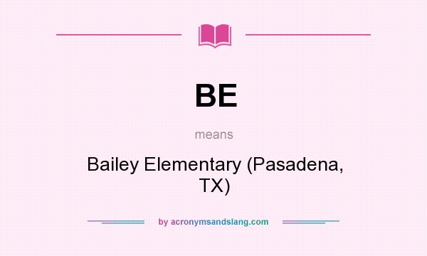 What does BE mean? It stands for Bailey Elementary (Pasadena, TX)