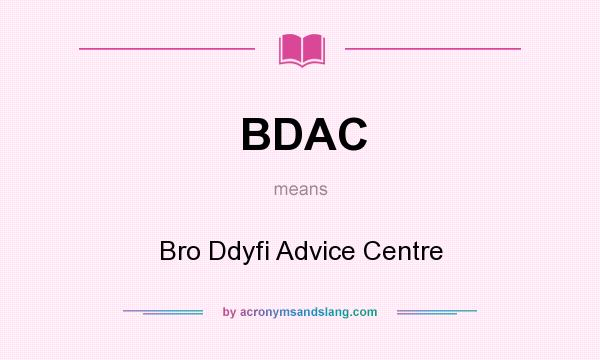 What does BDAC mean? It stands for Bro Ddyfi Advice Centre