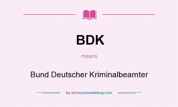 What does BDK mean? It stands for Bund Deutscher Kriminalbeamter