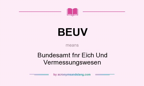 What does BEUV mean? It stands for Bundesamt fnr Eich Und Vermessungswesen