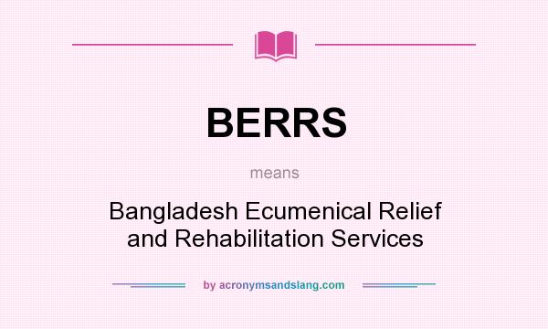 What does BERRS mean? It stands for Bangladesh Ecumenical Relief and Rehabilitation Services