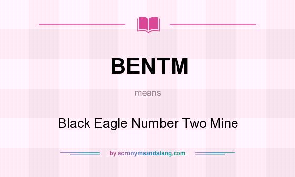What does BENTM mean? It stands for Black Eagle Number Two Mine