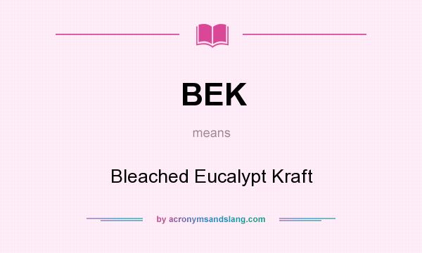What does BEK mean? It stands for Bleached Eucalypt Kraft