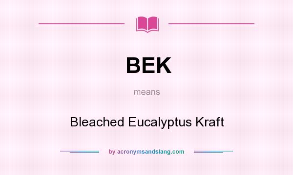 What does BEK mean? It stands for Bleached Eucalyptus Kraft