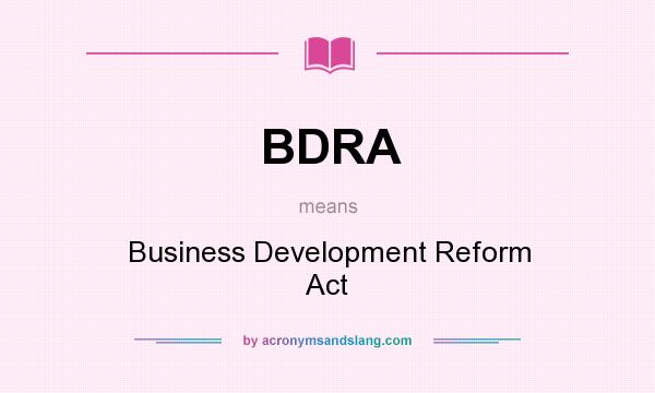What does BDRA mean? It stands for Business Development Reform Act