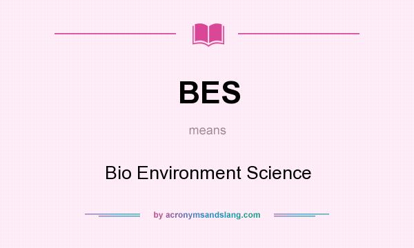 What does BES mean? It stands for Bio Environment Science