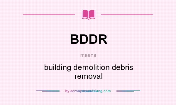 What does BDDR mean? It stands for building demolition debris removal