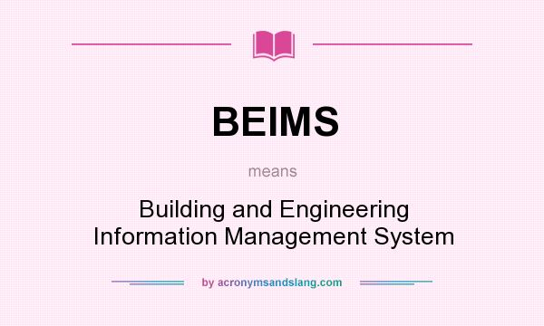 What does BEIMS mean? It stands for Building and Engineering Information Management System