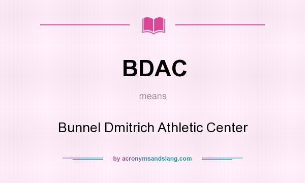 What does BDAC mean? It stands for Bunnel Dmitrich Athletic Center