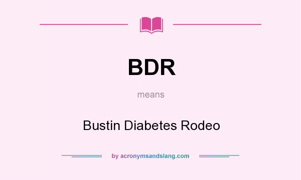 What does BDR mean? It stands for Bustin Diabetes Rodeo