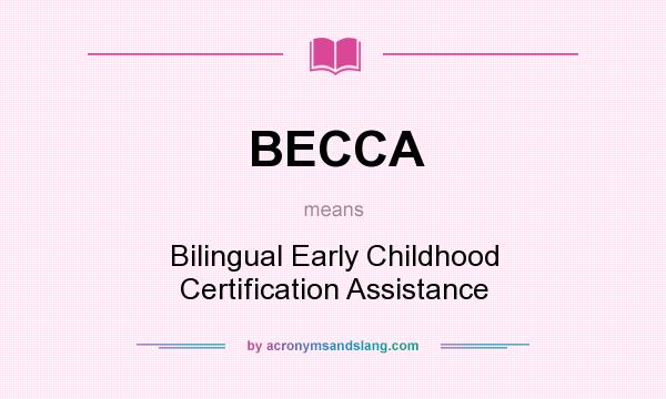 What does BECCA mean? It stands for Bilingual Early Childhood Certification Assistance