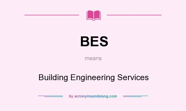 What does BES mean? It stands for Building Engineering Services