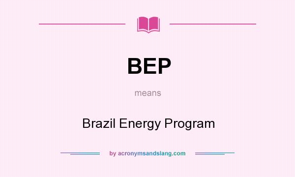 What does BEP mean? It stands for Brazil Energy Program