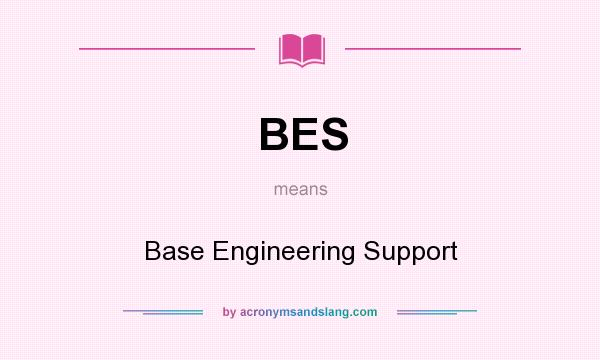 What does BES mean? It stands for Base Engineering Support