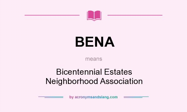 What does BENA mean? It stands for Bicentennial Estates Neighborhood Association