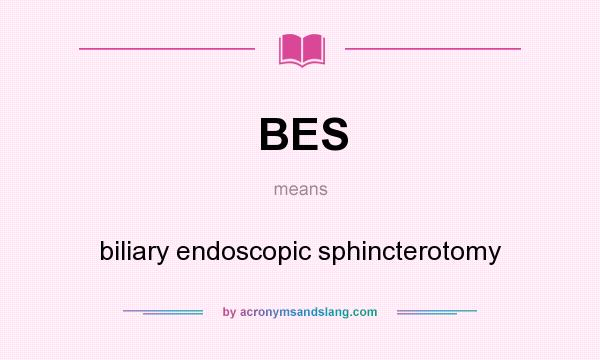 What does BES mean? It stands for biliary endoscopic sphincterotomy