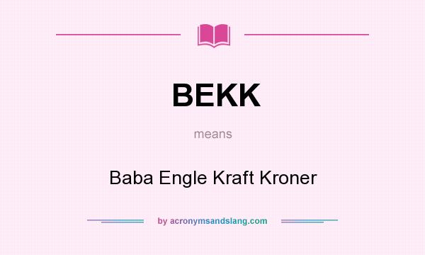 What does BEKK mean? It stands for Baba Engle Kraft Kroner