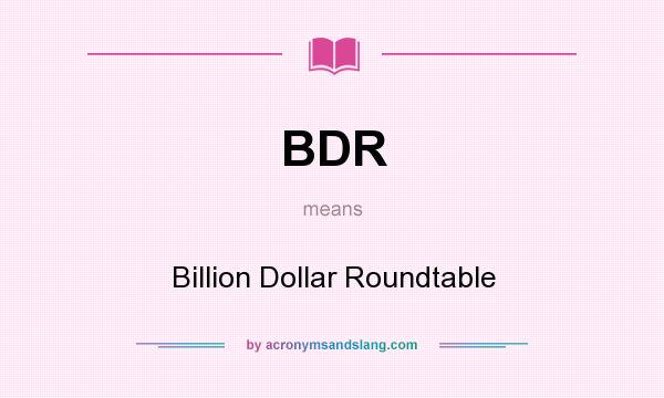What does BDR mean? It stands for Billion Dollar Roundtable