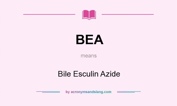 What does BEA mean? It stands for Bile Esculin Azide