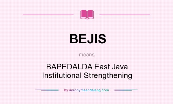 What does BEJIS mean? It stands for BAPEDALDA East Java Institutional Strengthening