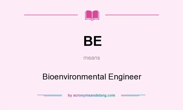 What does BE mean? It stands for Bioenvironmental Engineer