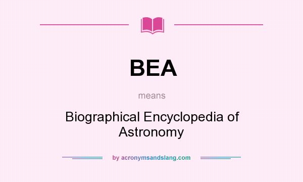 What does BEA mean? It stands for Biographical Encyclopedia of Astronomy