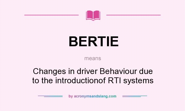 What does BERTIE mean? It stands for Changes in driver Behaviour due to the introductionof RTI systems