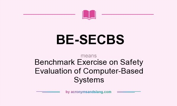 What does BE-SECBS mean? It stands for Benchmark Exercise on Safety Evaluation of Computer-Based Systems