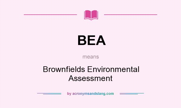 What does BEA mean? It stands for Brownfields Environmental Assessment