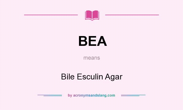 What does BEA mean? It stands for Bile Esculin Agar