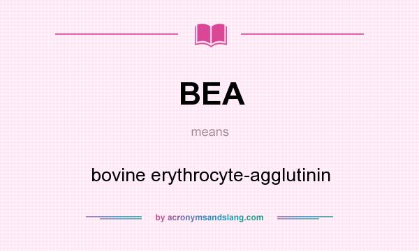 What does BEA mean? It stands for bovine erythrocyte-agglutinin