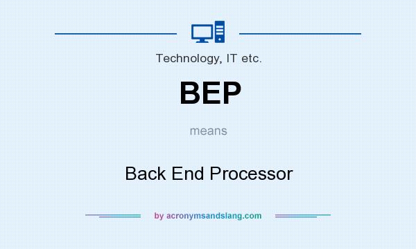 What does BEP mean? It stands for Back End Processor