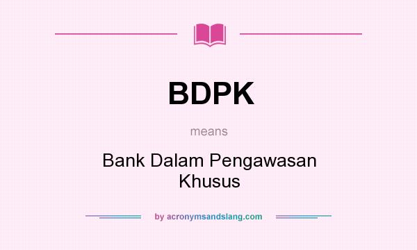 What does BDPK mean? It stands for Bank Dalam Pengawasan Khusus