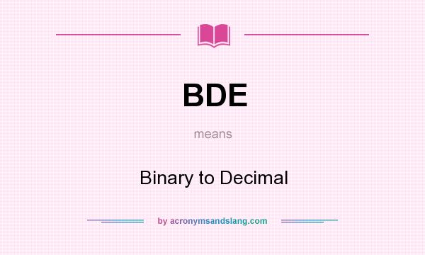 What does BDE mean? It stands for Binary to Decimal