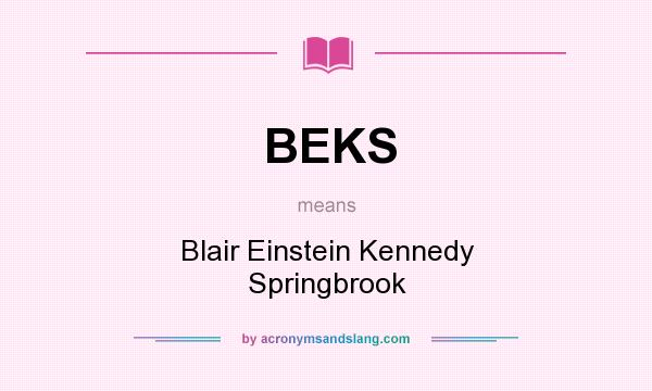 What does BEKS mean? It stands for Blair Einstein Kennedy Springbrook